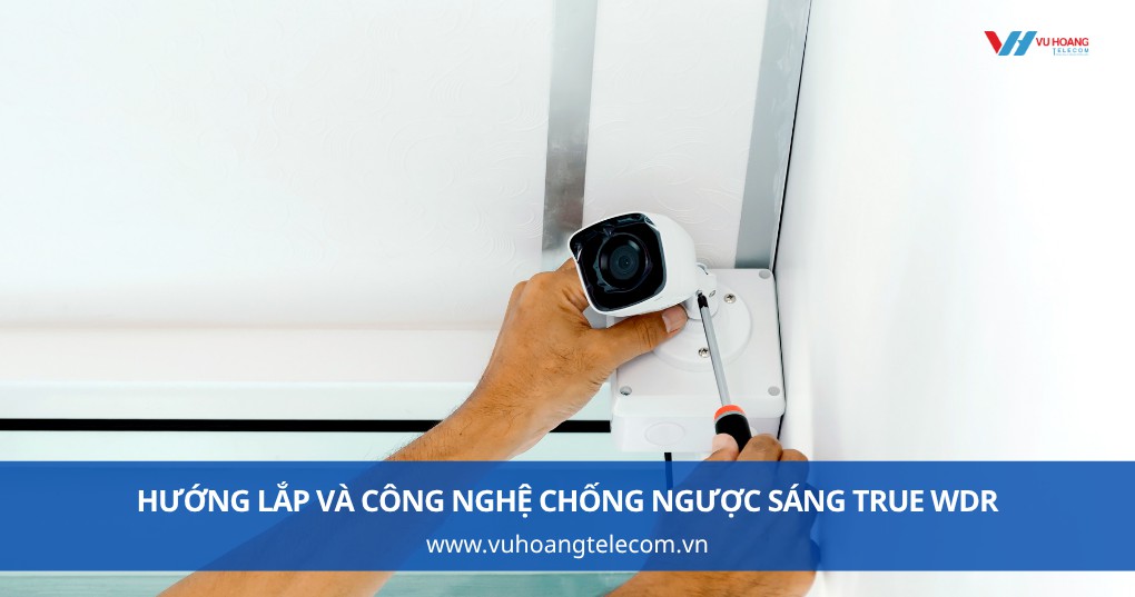 Hướng lắp và công nghệ chống ngược sáng True WDR